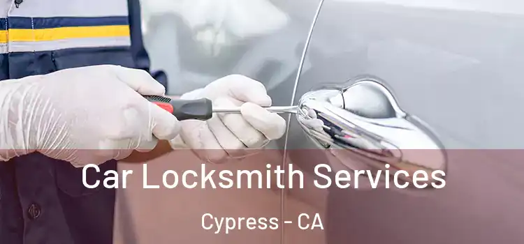 Car Locksmith Services Cypress - CA