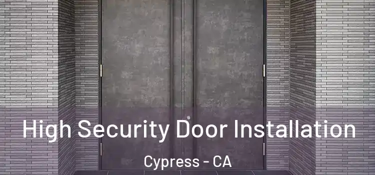 High Security Door Installation Cypress - CA